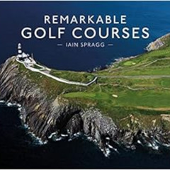 Access KINDLE 💕 Remarkable Golf Courses by Iain T. Spragg [EBOOK EPUB KINDLE PDF]