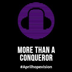 More Than A Conqueror #AprilHopeVision