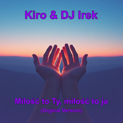 Kiro & DJ Irek - Miłość to Ty, miłość to ja (Orginal Version)