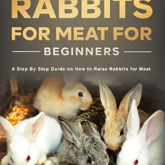 [FREE] EBOOK ✔️ Raising Rabbits for Meat for Beginners: A Step-by-Step Guide on How t