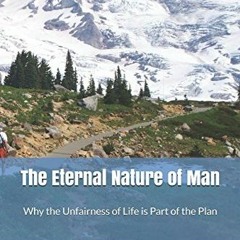 [Get] PDF 🖌️ The Eternal Nature of Man: Why the Unfairness of Life is Part of the Pl