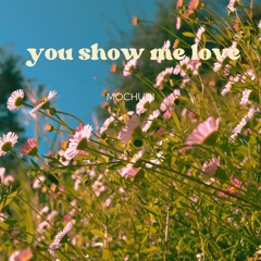 YOU SHOW ME LOVE