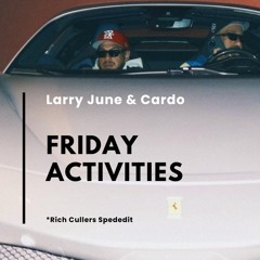 Larry June & Cardo - Friday Activities [Rich Cullers Spededit]