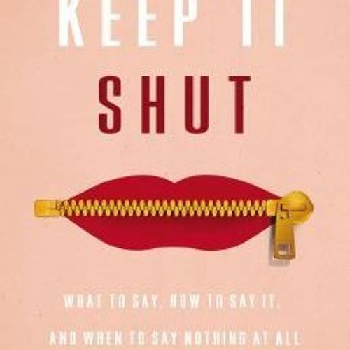 Stream +READ*! Keep It Shut What to Say, How to Say It, and When to