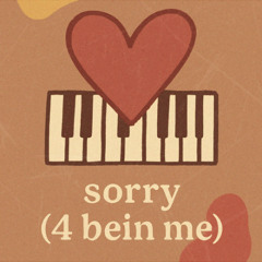 sorry (4 bein me)