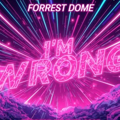 Forrest Dome - I'm Wrong