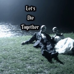 Let’s Die Together (prod.goth helma)