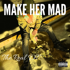 Make Her Mad- The. Real DT