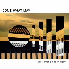 COME WHAT MAY Ft. Macey Sigaty