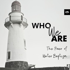 Who We Are  | The Power of Water Baptism | Ps. Andrew Gossman