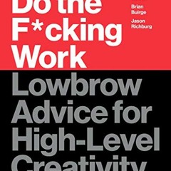 [DOWNLOAD] KINDLE 📕 Do the F*cking Work: Lowbrow Advice for High-Level Creativity by