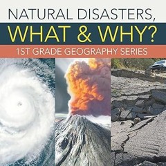 [D0wnload] [PDF@] Natural Disasters, What & Why? : 1st Grade Geography Series: First Grade Book