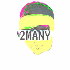 2MANY | itstoolate