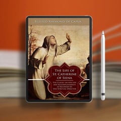 The Life of St. Catherine of Siena: The Classic on Her Life and Accomplishments as Recorded by