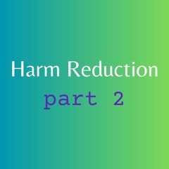 Harm Reduction Part 2