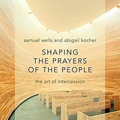 [ACCESS] EPUB 📦 Shaping the Prayers of the People: The Art of Intercession by  Samue