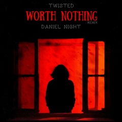 TWISTED - WORTH NOTHING (DANIEL NIGHT REMIX)