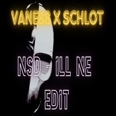 vANE88 X Schlot | NSD Ill Ne Edit