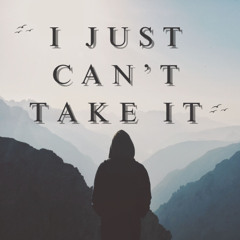 I Just Can't Take It