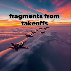 fragments from takeoffs