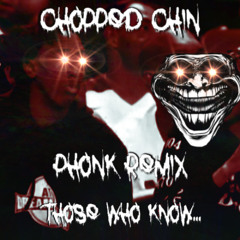 Chopped Chin Phonk Remix Those Who Know...