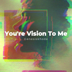 You are Vision To me