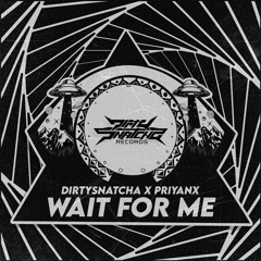 DIRTYSNATCHA & PRIYANX - WAIT FOR ME