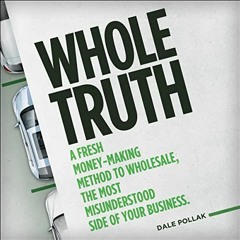 [Read] [EPUB KINDLE PDF EBOOK] Whole Truth: A Fresh Money-Making Method to Wholesale,