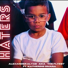 Haters by Alexander Alyas aka "The Flyest" Ft. Katherine Omara