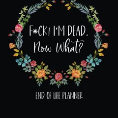 READ [PDF] F*ck! I'm Dead. Now What?: End of Life Planner android