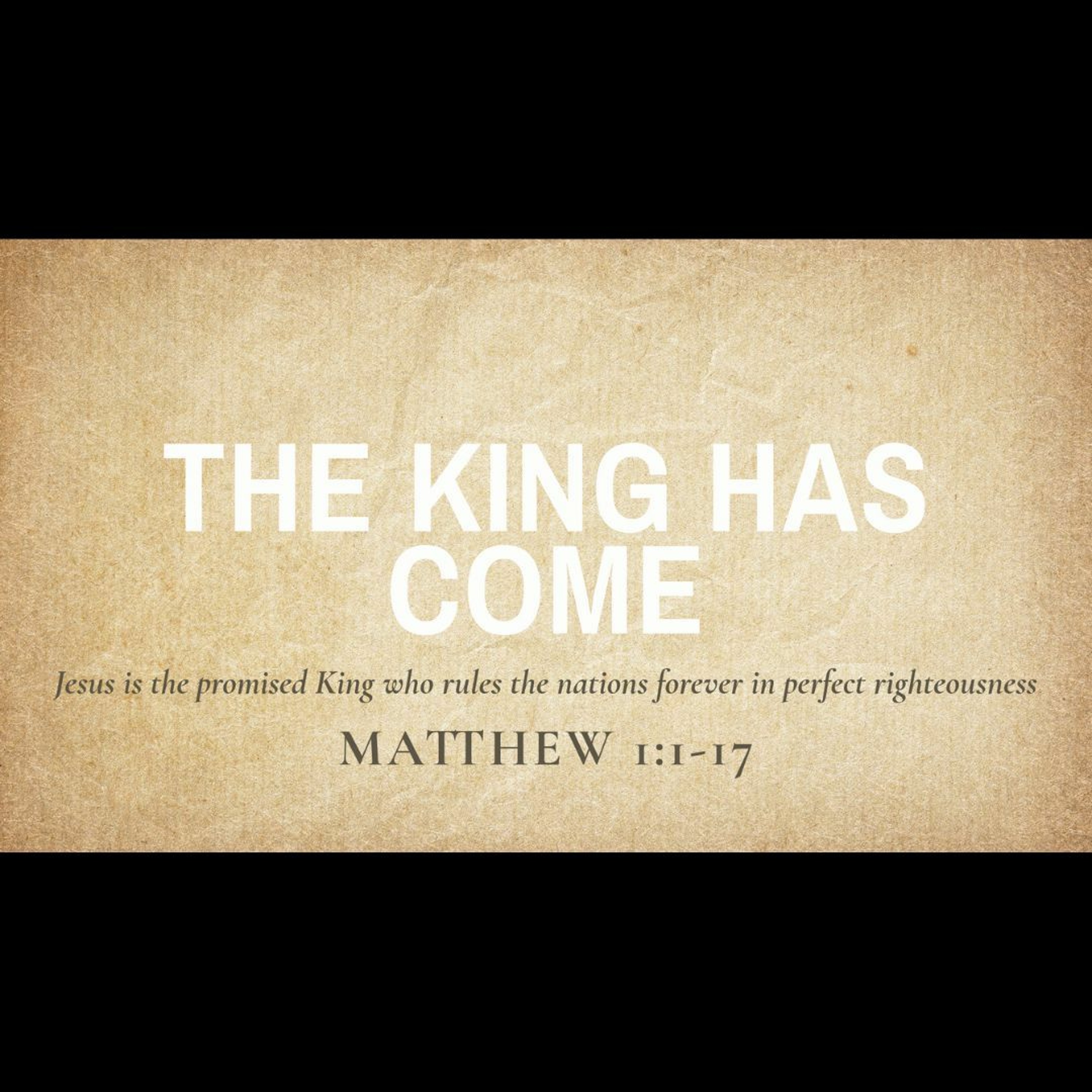 The King Has Come (Matthew 1:1-17)