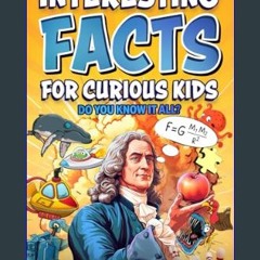 [Ebook] 📚 Interesting Facts For Curious Kids | Do You Know It All?: Mind-Blowing Trivia And Fun Fa