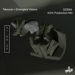 TAKEOVER • Entangled Visions • GOD69 100% Productions Mix
