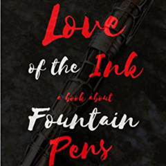 FREE PDF 📖 The Love Of The Ink: A Book About Fountain Pens: For Beginners: Learn All