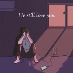 He still love you