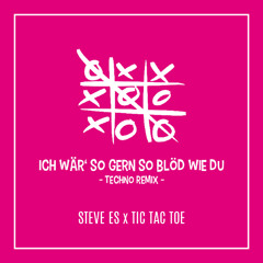Steve Es X Tic Tac Toe - Ich wär so gern so blöd wie du (Techno Remix)