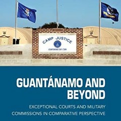Read [PDF EBOOK EPUB KINDLE] Guantánamo and Beyond: Exceptional Courts and Military Commissions in