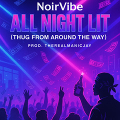 NoirVibe – “All Night Lit (Thug from Around the Way)” (Prod. TheRealManicJay)