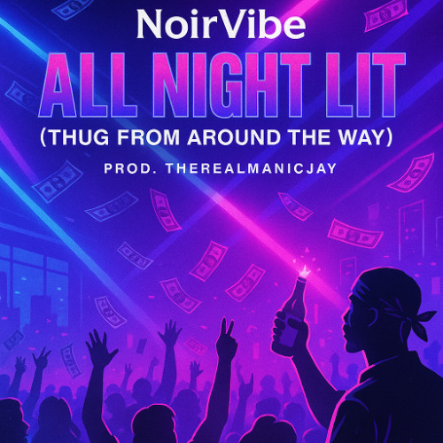 NoirVibe – “All Night Lit (Thug from Around the Way)” (Prod. TheRealManicJay)