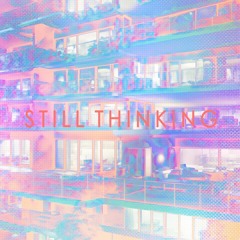STILL THINKING