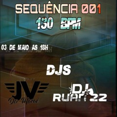 SEQUENCIA 001 DO 130BPM DJS JV E RUAN 22