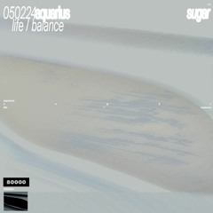 Aquarius Sugar w/ Life / Balance (05/02/24)