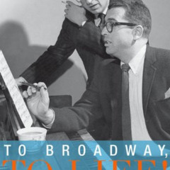 VIEW PDF 📒 To Broadway, To Life!: The Musical Theater of Bock and Harnick (Broadway