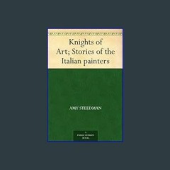 [ebook] read pdf 🌟 Knights of Art; Stories of the Italian painters Read online