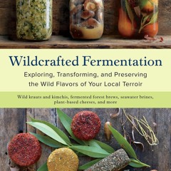 ⚡PDF ❤ Wildcrafted Fermentation: Exploring, Transforming, and Preserving the Wild