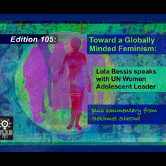 Edition 105: Toward a Globally Minded Feminism with Lola, Anonymous & Sekhmet SheOwl