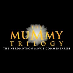The Mummy Trilogy - The Nerdmotron Movie Commentaries