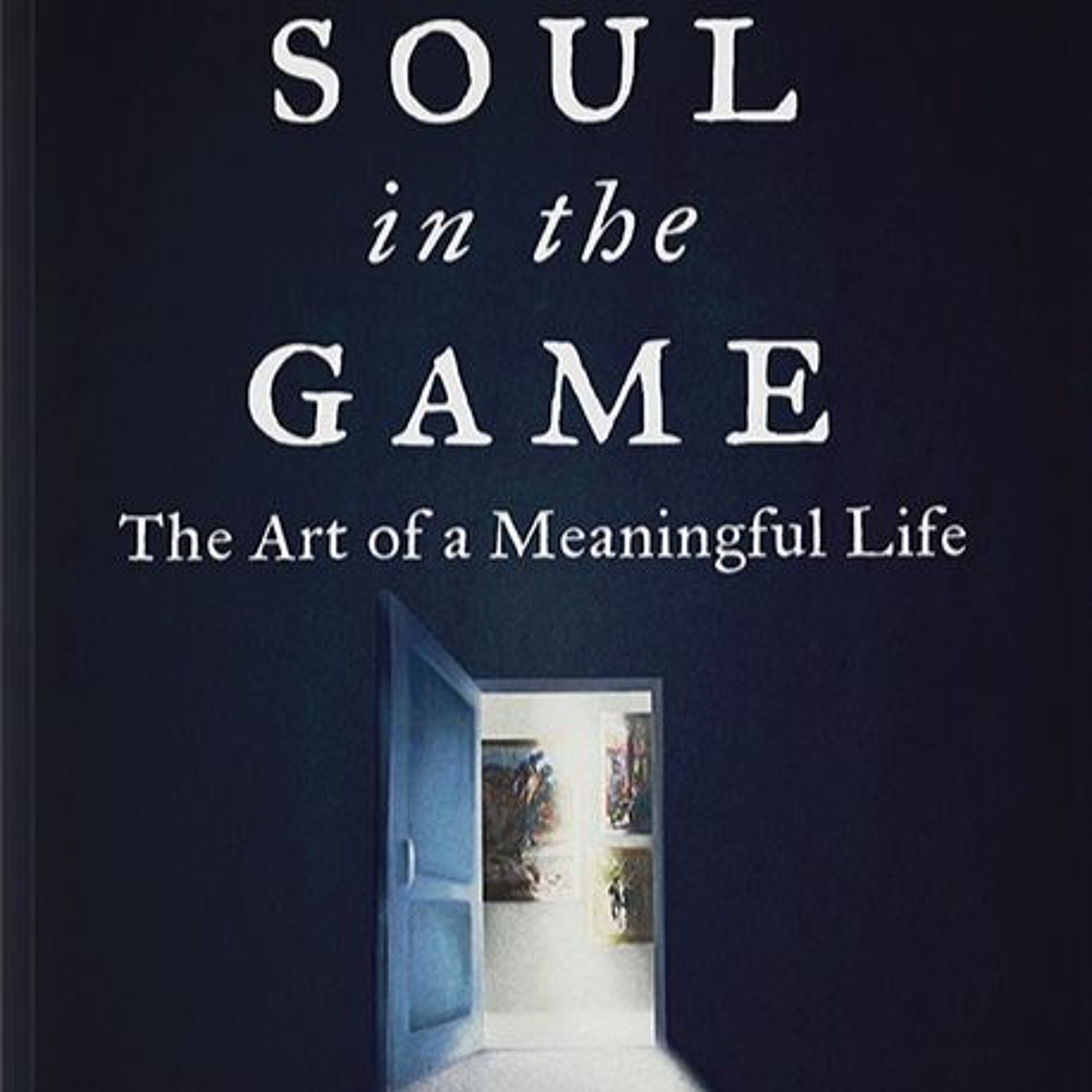 Episode 106 - Soul In The Game: The Art Of A Meaningful Life