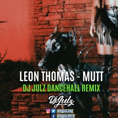 Leon Thomas - Mutt (Dj Julz Dancehall Remix)