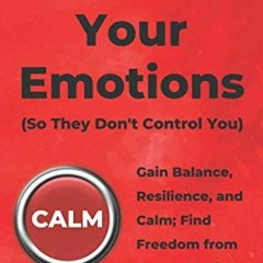 [GET] [KINDLE PDF EBOOK EPUB] Control Your Emotions: Gain Balance, Resilience, and Ca